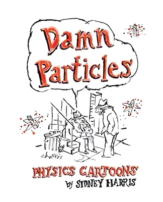 Przeklęte cząsteczki: Kreskówki z fizyki autorstwa Sidneya Harrisa - Damn Particles: Physics Cartoons by Sidney Harris