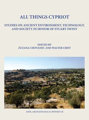 All Things Cypriot: Studia nad starożytnym środowiskiem, technologią i społeczeństwem na cześć Stuarta Swiny'ego - All Things Cypriot: Studies on Ancient Environment, Technology, and Society in Honor of Stuart Swiny