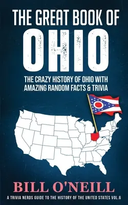 Wielka księga Ohio: Szalona historia Ohio z niesamowitymi przypadkowymi faktami i ciekawostkami - The Great Book of Ohio: The Crazy History of Ohio with Amazing Random Facts & Trivia