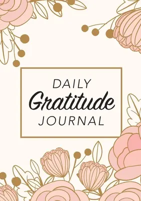 Dziennik wdzięczności: (Różowe kwiaty z prostokątnym objaśnieniem) 52-tygodniowy przewodnik po wdzięczności - Daily Gratitude Journal: (Pink Flowers with Rectangle Callout) A 52-Week Guide to Becoming Grateful