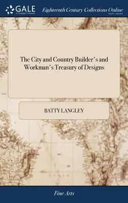 The City and Country Builder's and Workman's Treasury of Designs: Or the Art of Drawing and Working the Ornamental Parts of Architecture. Ilustrowane - The City and Country Builder's and Workman's Treasury of Designs: Or the Art of Drawing and Working the Ornamental Parts of Architecture. Illustrated