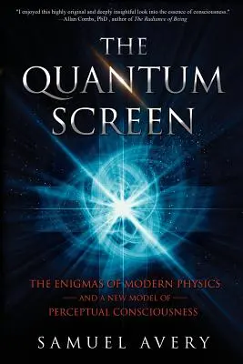 Kwantowy ekran: Enigmy współczesnej fizyki i nowy model świadomości percepcyjnej - The Quantum Screen: The Enigmas of Modern Physics and a New Model of Perceptual Consciousness