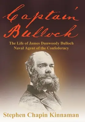 Kapitan Bulloch: Życie Jamesa Dunwoody'ego Bullocha, agenta marynarki wojennej Konfederacji - Captain Bulloch: The Life of James Dunwoody Bulloch, Naval Agent of the Confederacy