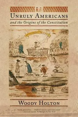 Niesforni Amerykanie i początki konstytucji - Unruly Americans and the Origins of the Constitution