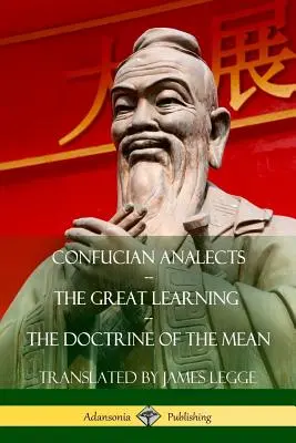 Analekty konfucjańskie, Wielka nauka, Doktryna środka - Confucian Analects, The Great Learning, The Doctrine of the Mean