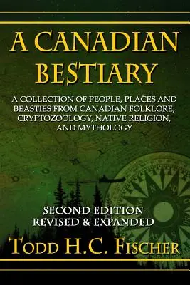 Bestiariusz kanadyjski, wydanie drugie: Zbiór ludzi, miejsc i bestii z kanadyjskiego folkloru, kryptozoologii, rdzennej religii i mitologii. - A Canadian Bestiary, Second Edition: A Collection of People, Places and Beasties from Canadian Folklore, Cryptozoology, Native Religion, and Mythology