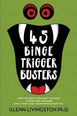 45 Binge Trigger Busters: Jak opierać się najczęstszym wyzwalaczom objadania się, dopóki nie stracą nad tobą władzy - 45 Binge Trigger Busters: How to Resist the Most Common Overeating Triggers Until They Lose Their Power Over You