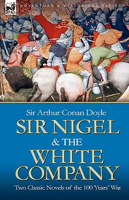Sir Nigel i Biała Kompania: Dwie klasyczne powieści o wojnie stuletniej - Sir Nigel & the White Company: Two Classic Novels of the 100 Years' War