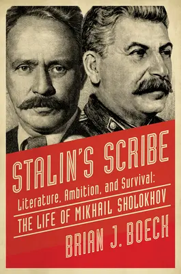 Skryba Stalina: Literatura, ambicja i przetrwanie: życie Michaiła Szołochowa - Stalin's Scribe: Literature, Ambition, and Survival: The Life of Mikhail Sholokhov