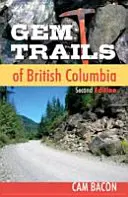 Szlaki klejnotów Kolumbii Brytyjskiej: Wydanie drugie - Gem Trails of British Columbia: Second Edition