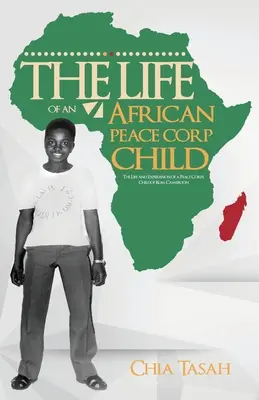 Życie dziecka z afrykańskiego Korpusu Pokoju: Życie i doświadczenia dziecka z Korpusu Pokoju w Kom, Kamerun - The Life of an African Peace Corps Child: The Life and Experiences of a Peace Corps Child of Kom, Cameroon