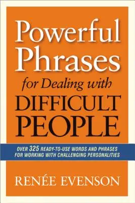 Potężne zwroty do radzenia sobie z trudnymi ludźmi: Ponad 325 gotowych do użycia słów i zwrotów do pracy z trudnymi osobowościami - Powerful Phrases for Dealing with Difficult People: Over 325 Ready-to-Use Words and Phrases for Working with Challenging Personalities