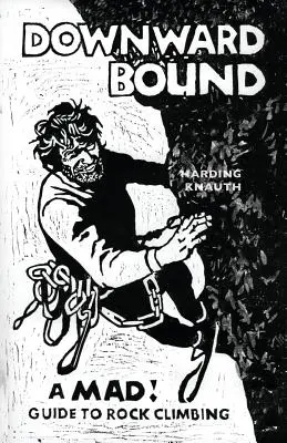 Downward Bound: A Mad! Przewodnik po wspinaczce skałkowej - Downward Bound: A Mad! Guide to Rock Climbing