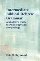 Biblijna gramatyka hebrajska na poziomie średnio zaawansowanym: Przewodnik ucznia po fonologii i morfologii - Intermediate Biblical Hebrew Grammar: A Student's Guide to Phonology and Morphology