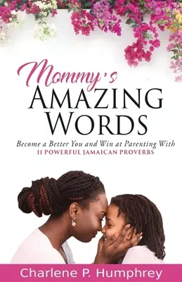 Niesamowite słowa mamy: Stań się lepszym sobą i wygraj w rodzicielstwie dzięki 11 potężnym jamajskim przysłowiom - Mommy's Amazing Words: Become a better you and win at parenting with 11 powerful Jamaican proverbs