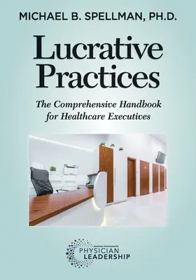 Lucrative Practices: Kompleksowy podręcznik dla menedżerów opieki zdrowotnej - Lucrative Practices: The Comprehensive Handbook for Healthcare Executives