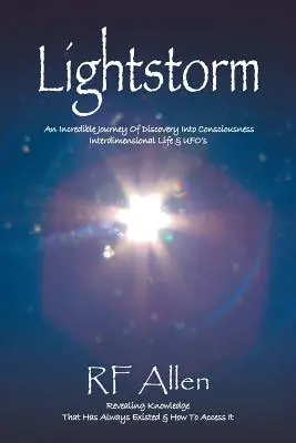 Lightstorm: Niewiarygodna podróż odkrywcza do świadomości, życia międzywymiarowego i UFO - Lightstorm: An Incredible Journey Of Discovery Into Consciousness Interdimensional Life & UFO's