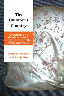 The Children's Country: Tworzenie przyszłości Goolarabooloo w północno-zachodniej Australii - The Children's Country: Creation of a Goolarabooloo Future in North-West Australia