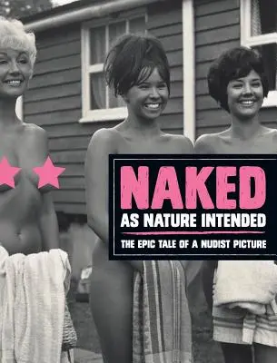 Naga jak natura chciała: Epicka opowieść o obrazie nudystów - Naked as Nature Intended: The Epic Tale of a Nudist Picture