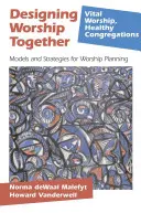 Wspólne projektowanie uwielbienia: Modele i strategie planowania kultu - Designing Worship Together: Models And Strategies For Worship Planning