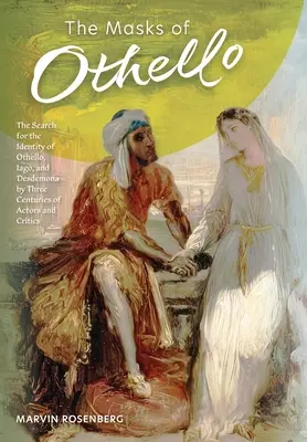 The Masks of Othello: Poszukiwanie tożsamości Otella, Iago i Desdemony przez trzy wieki aktorów i krytyków - The Masks of Othello: The Search for the Identity of Othello, Iago, and Desdemona by Three Centuries of Actors and Critics