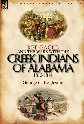 Czerwony Orzeł i wojny z Indianami Creek w Alabamie 1812-1814 - Red Eagle and the Wars with the Creek Indians of Alabama 1812-1814