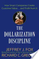 Dyscyplina dolaryzacji: Jak inteligentne firmy tworzą wartość dla klienta... i czerpią z niej zyski - The Dollarization Discipline: How Smart Companies Create Customer Value...and Profit from It