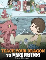 Teach Your Dragon to Make Friends: Książka o smokach, która uczy dzieci, jak zdobywać nowych przyjaciół. Urocza historia dla dzieci, która uczy je o przyjaźni i miłości. - Teach Your Dragon to Make Friends: A Dragon Book To Teach Kids How To Make New Friends. A Cute Children Story To Teach Children About Friendship and S