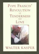 Rewolucja czułości i miłości papieża Franciszka: Perspektywy teologiczne i duszpasterskie - Pope Francis' Revolution of Tenderness and Love: Theological and Pastoral Perspectives