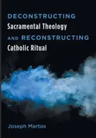 Dekonstrukcja teologii sakramentalnej i rekonstrukcja rytuału katolickiego - Deconstructing Sacramental Theology and Reconstructing Catholic Ritual