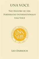 Una Voce: Historia Foederatio Universalis Una Voce - Una Voce: The History of the Foederatio Universalis Una Voce