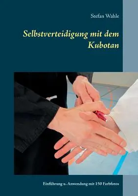 Samokontrola za pomocą Kubotana: Wprowadzenie i zastosowanie ze 150 zdjęciami - Selbstverteidigung mit dem Kubotan: Einfhrung und Anwendung mit 150 Farbfotos