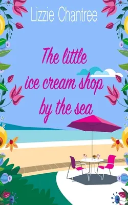 Mała lodziarnia nad morzem: Angielski romans pełen humoru, życia rodzinnego i drugiej szansy na miłość - The little ice cream shop by the sea: An English romance, full of humour, family life and second chances at love