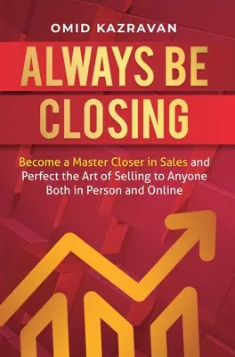 Zawsze zamykaj: Zostań mistrzem sprzedaży i opanuj do perfekcji sztukę sprzedawania każdemu, zarówno osobiście, jak i online. - Always Be Closing: Become a master closer in sales and perfect the art of selling to anyone both in person and online