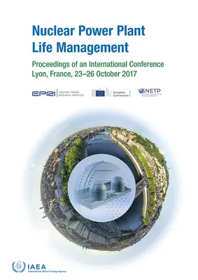 Zarządzanie życiem elektrowni jądrowej: Proceedings of an International Conference Held in Lyon, France, 23-26 października 2017 r. - Nuclear Power Plant Life Management: Proceedings of an International Conference Held in Lyon, France, 23-26 October 2017