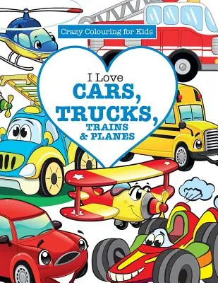 Kocham samochody, ciężarówki, pociągi i samoloty! ( Szalona kolorowanka dla dzieci) - I Love Cars, Trucks, Trains & Planes! ( Crazy Colouring For Kids)