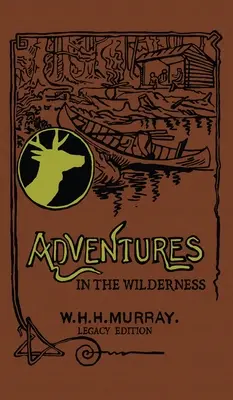 Adventures In The Wilderness (Legacy Edition): Klasyczna pierwsza książka o amerykańskim życiu obozowym i podróżach rekreacyjnych w Adirondacks - Adventures In The Wilderness (Legacy Edition): The Classic First Book On American Camp Life And Recreational Travel In The Adirondacks