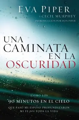 Una Caminata En La Oscuridad: Como Los 90 Minutos En El Cielo Que Pas Mi Esposo Profundizaron Mi Fe Para Toda La Vida = Spacer przez ciemność - Una Caminata En La Oscuridad: Como Los 90 Minutos En El Cielo Que Pas Mi Esposo Profundizaron Mi Fe Para Toda La Vida = A Walk Through the Dark