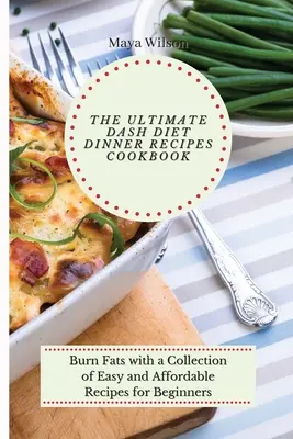 The Ultimate Dash Diet Dinner Recipes Cookbook: Spalaj tłuszcze dzięki kolekcji łatwych i niedrogich przepisów dla początkujących - The Ultimate Dash Diet Dinner Recipes Cookbook: Burn Fats with a Collection of Easy and Affordable Recipes for Beginners