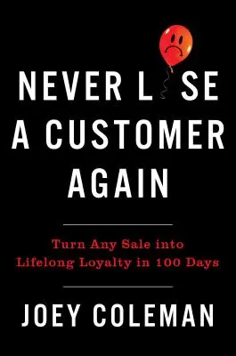 Nigdy więcej nie trać klienta: Zamień każdą sprzedaż w lojalność na całe życie w 100 dni - Never Lose a Customer Again: Turn Any Sale Into Lifelong Loyalty in 100 Days