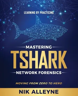 Nauka przez praktykę - opanowanie TShark Network Forensics: Od zera do bohatera - Learning by Practicing - Mastering TShark Network Forensics: Moving From Zero to Hero