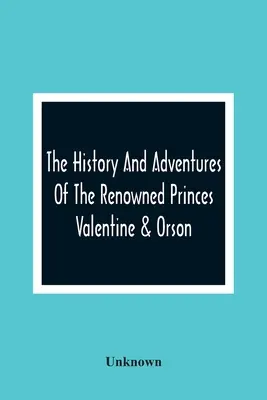 Historia i przygody słynnych książąt Valentine'a i Orsona - The History And Adventures Of The Renowned Princes Valentine & Orson