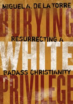 Zakopywanie białego przywileju: Wskrzeszenie chrześcijaństwa badassów - Burying White Privilege: Resurrecting a Badass Christianity