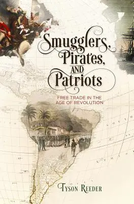 Przemytnicy, piraci i patrioci: Wolny handel w epoce rewolucji - Smugglers, Pirates, and Patriots: Free Trade in the Age of Revolution