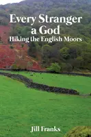 Każdy obcy jest Bogiem: Wędrówki po angielskich wrzosowiskach - Every Stranger a God: Hiking the English Moors