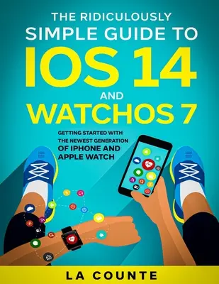 Niezwykle prosty przewodnik po iOS 14 i WatchOS 7: Pierwsze kroki z najnowszą generacją iPhone'a i Apple Watch - The Ridiculously Simple Guide to iOS 14 and WatchOS 7: Getting Started With the Newest Generation of iPhone and Apple Watch