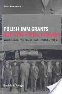 Polscy imigranci i przemysłowe Chicago: Robotnicy na południowej stronie miasta, 1880-1922 - Polish Immigrants and Industrial Chicago: Workers on the South Side, 1880-1922
