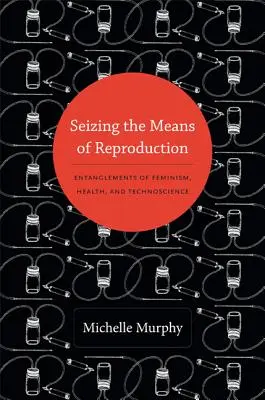 Przejęcie środków reprodukcji: Uwikłania feminizmu, zdrowia i techniki - Seizing the Means of Reproduction: Entanglements of Feminism, Health, and Technoscience