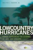 Huragany Lowcountry: Trzy wieki sztormów na morzu i lądzie - Lowcountry Hurricanes: Three Centuries of Storms at Sea and Ashore