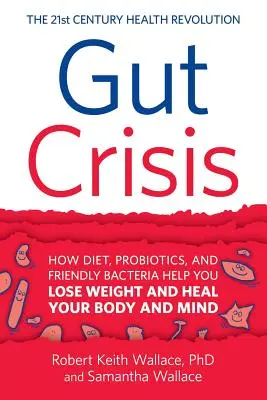 Gut Crisis: Jak dieta, probiotyki i przyjazne bakterie pomagają schudnąć i uzdrowić ciało i umysł - Gut Crisis: How Diet, Probiotics, and Friendly Bacteria Help You Lose Weight and Heal Your Body and Mind